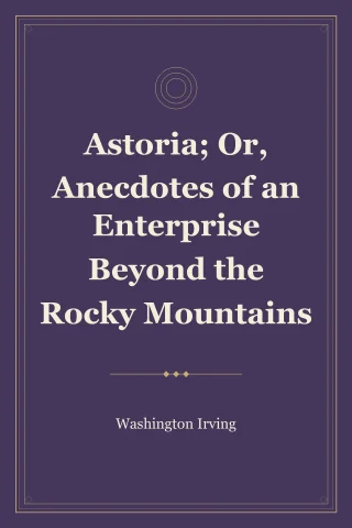 Astoria; Or, Anecdotes of an Enterprise Beyond the Rocky Mountains cover