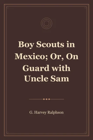 Boy Scouts in Mexico; Or, On Guard with Uncle Sam cover