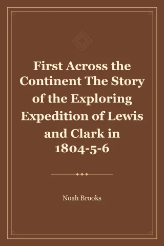 First Across the Continent The Story of the Exploring Expedition of Lewis and Clark in 1804-5-6 cover