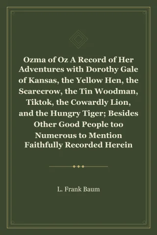 Ozma of Oz A Record of Her Adventures with Dorothy Gale of Kansas, the Yellow Hen, the Scarecrow, the Tin Woodman, Tiktok, the Cowardly Lion, and the Hungry Tiger; Besides Other Good People too Numerous to Mention Faithfully Recorded Herein cover