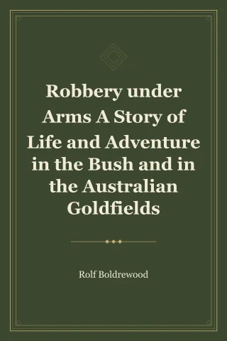 Robbery under Arms A Story of Life and Adventure in the Bush and in the Australian Goldfields cover