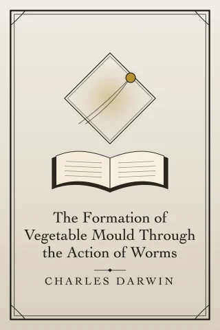 The Formation of Vegetable Mould Through the Action of Worms cover