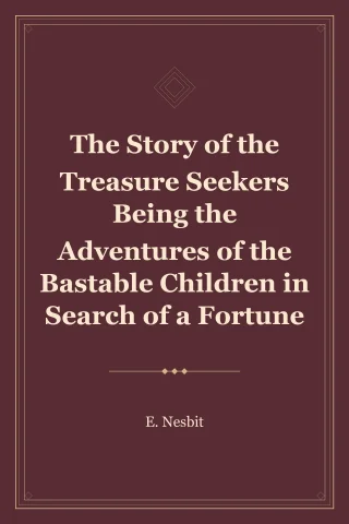 The Story of the Treasure Seekers Being the Adventures of the Bastable Children in Search of a Fortune cover