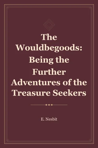 The Wouldbegoods: Being the Further Adventures of the Treasure Seekers cover
