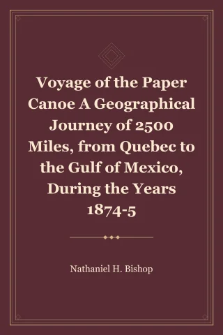 Voyage of the Paper Canoe A Geographical Journey of 2500 Miles, from Quebec to the Gulf of Mexico, During the Years 1874-5 cover